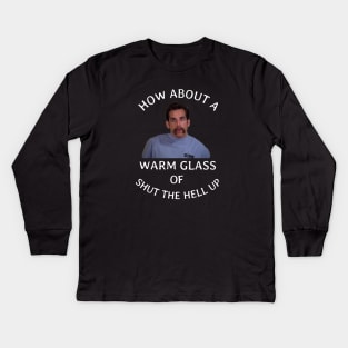 How about a warm glass of shut the hell up Kids Long Sleeve T-Shirt